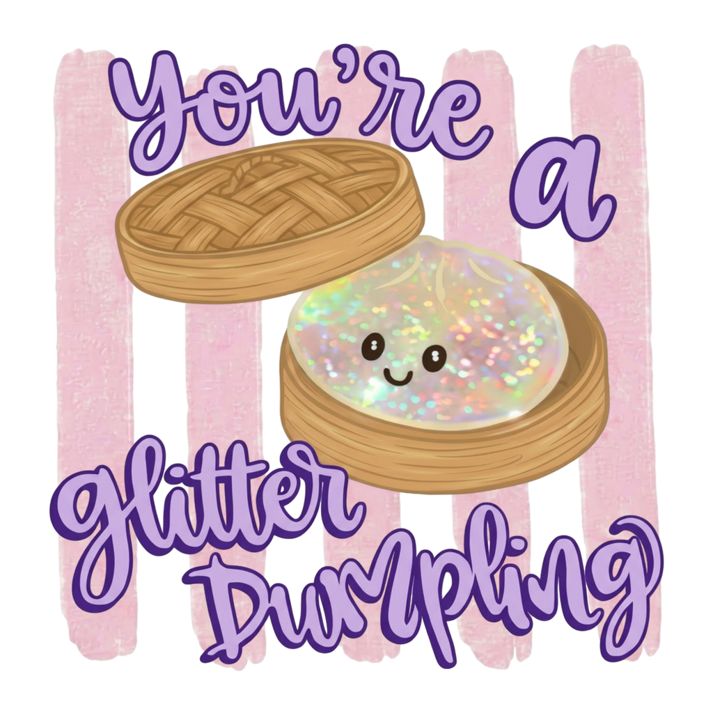 You're a glitter Dumpling DTF Transfer