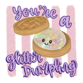 You're a glitter Dumpling DTF Transfer