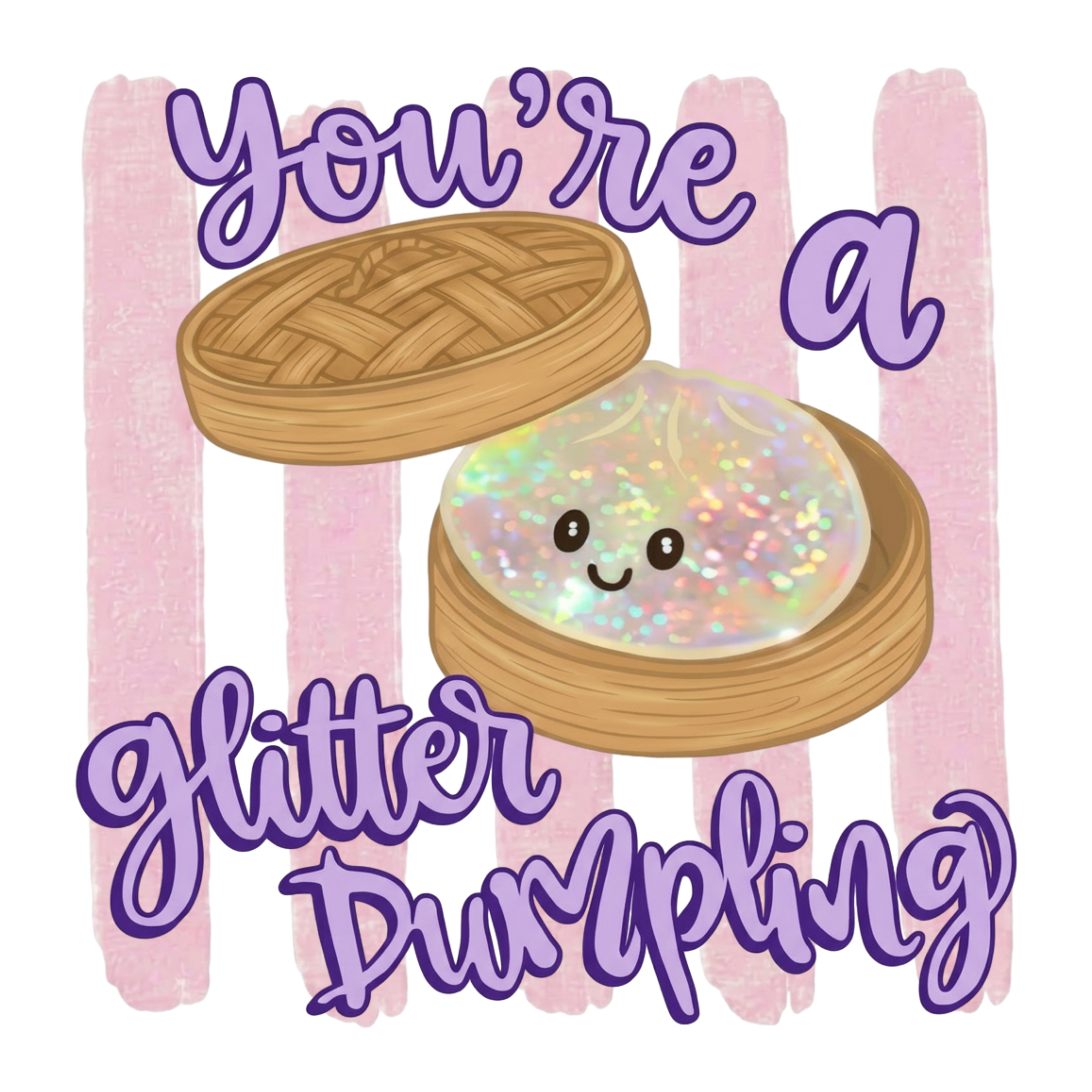 You're a glitter Dumpling DTF Transfer